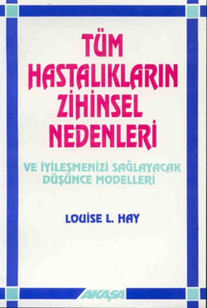 Tüm Hastalıkların Zihinsel Nedenleri Ve İyileşmenizi Sağlayacak Düşünce Modelleri