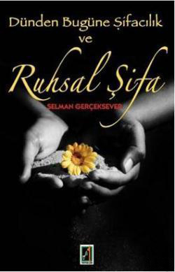Dünden Bugüne Şifacılık ve Ruhsal Şifa - SELMAN GERÇEKSEVER