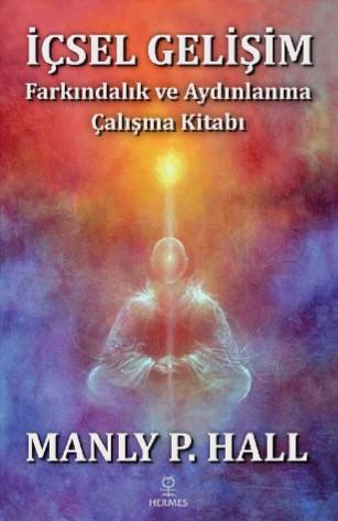 İçsel Gelişim - Farkındalık ve Aydınlanma Çalışma Kitabı - Manly P. Hall